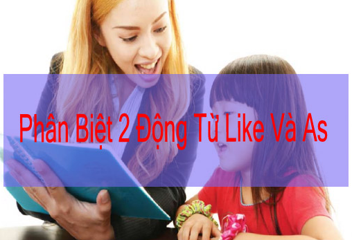 Cách phân biệt like và as