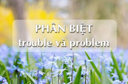 Cách phân biệt Problem và Trouble