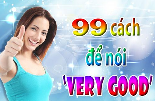 99 cách để nói “very good” trong tiếng Anh
